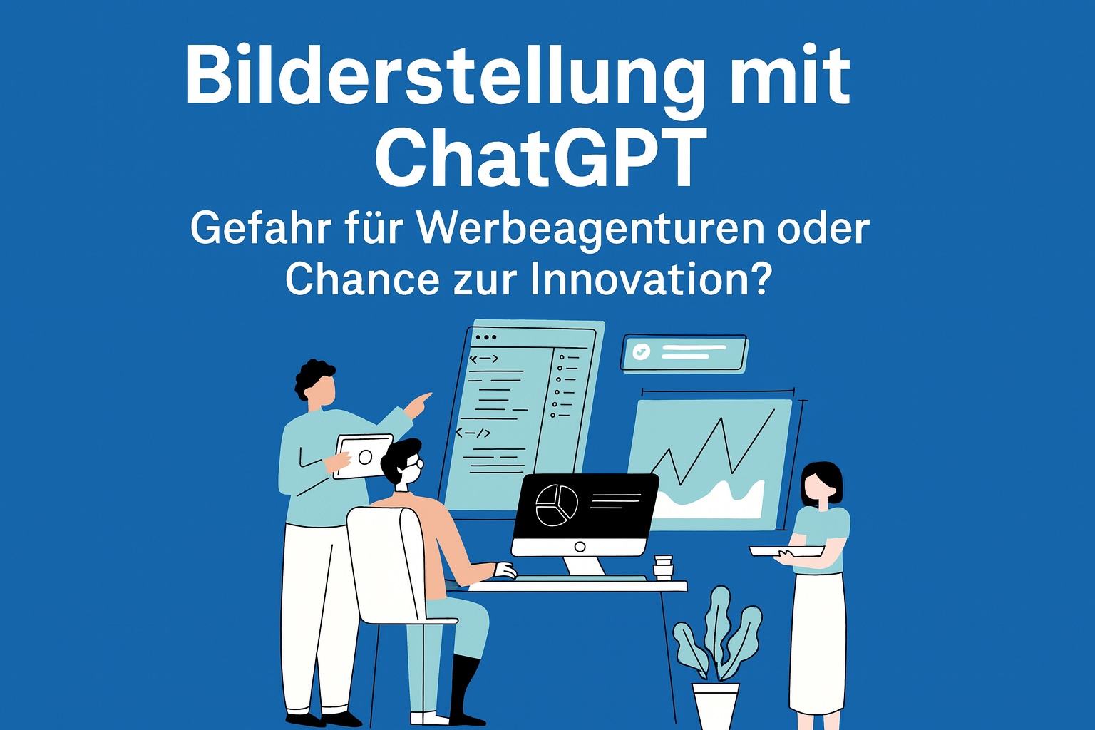 Bilderstellung mit ChatGPT: Gefahr für Werbeagenturen oder Chance zur Innovation?